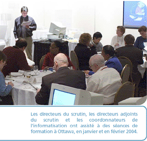 Les directeurs du scrutin, les directeurs adjoints du scrutin et les coordonnateurs de l’informatisation ont assisté à des séances de formation à Ottawa, en janvier et en février 2004.